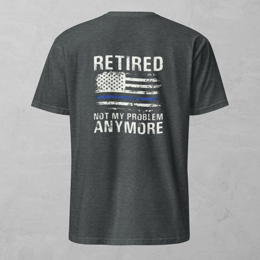 Unisex Tee - Retired Police Not My Problem