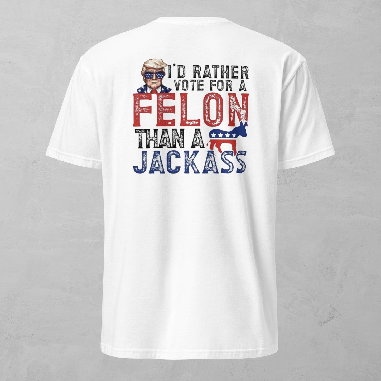 Unisex Tee - I'd Rather Vote For Felon